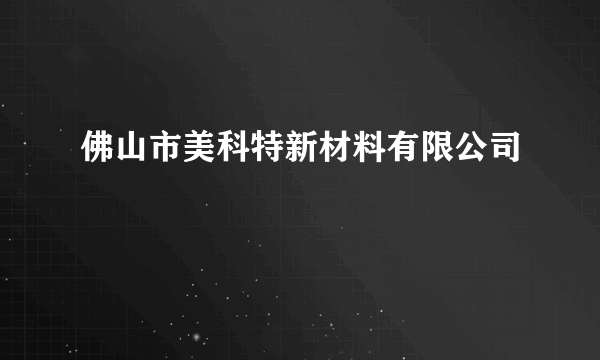 佛山市美科特新材料有限公司