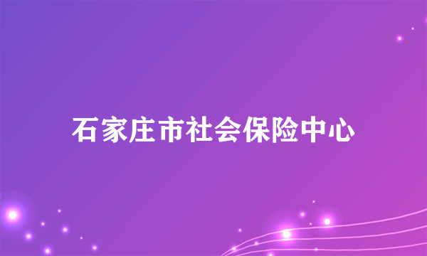 石家庄市社会保险中心