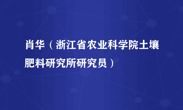 肖华（浙江省农业科学院土壤肥料研究所研究员）