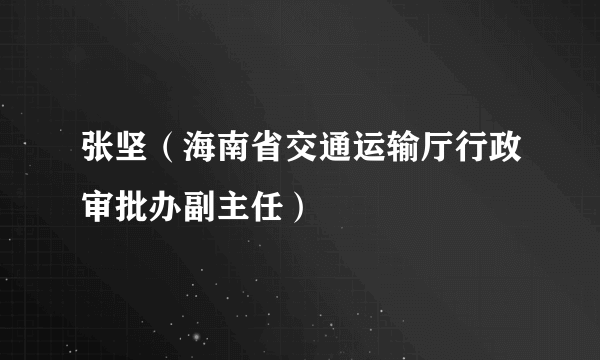 张坚（海南省交通运输厅行政审批办副主任）