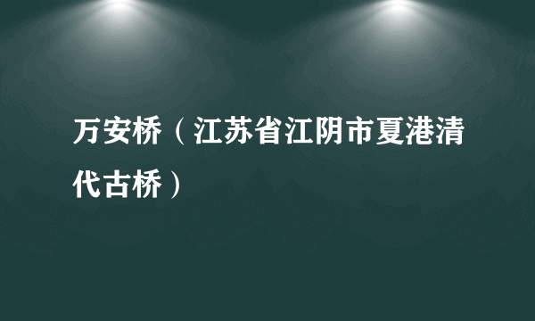 万安桥（江苏省江阴市夏港清代古桥）