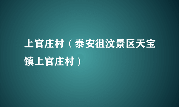 上官庄村（泰安徂汶景区天宝镇上官庄村）