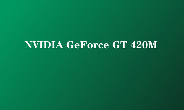 NVIDIA GeForce GT 420M