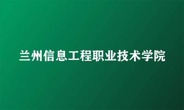 兰州信息工程职业技术学院