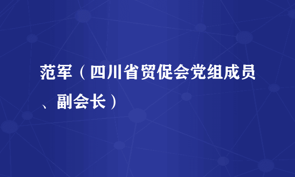 范军（四川省贸促会党组成员、副会长）