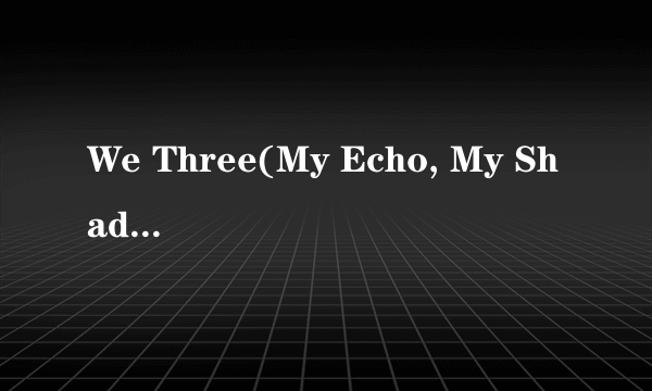 We Three(My Echo, My Shadow and Me)