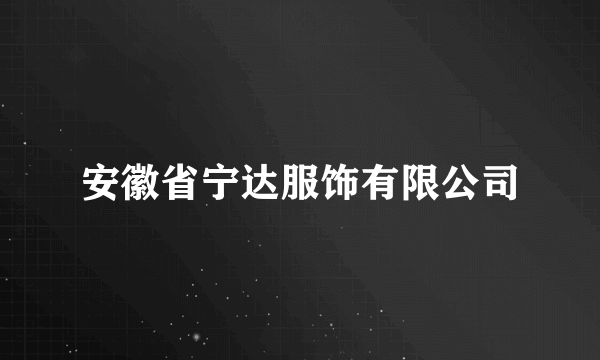 安徽省宁达服饰有限公司