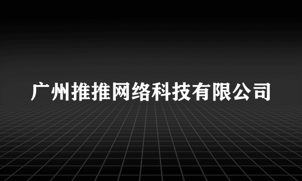 广州推推网络科技有限公司