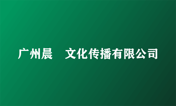 广州晨晞文化传播有限公司