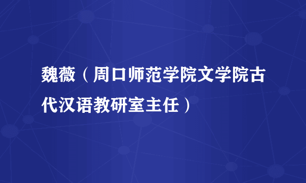 魏薇（周口师范学院文学院古代汉语教研室主任）