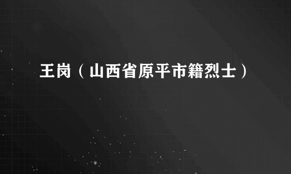 王岗（山西省原平市籍烈士）