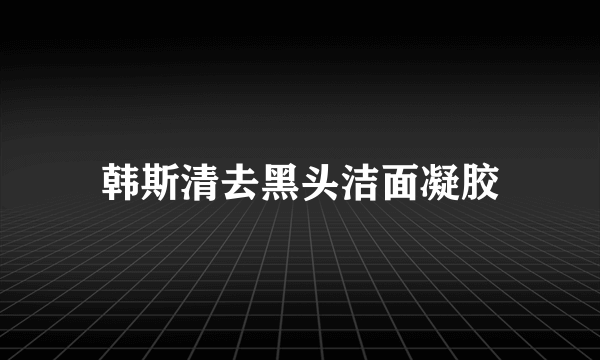 韩斯清去黑头洁面凝胶