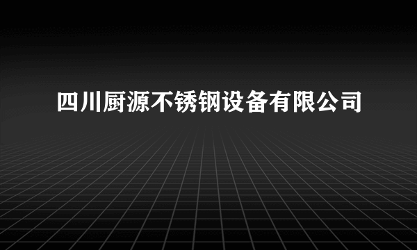 四川厨源不锈钢设备有限公司