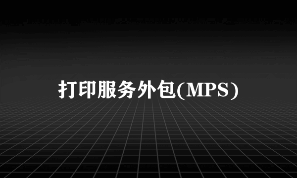 打印服务外包(MPS)