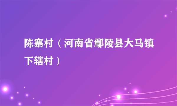 陈寨村（河南省鄢陵县大马镇下辖村）