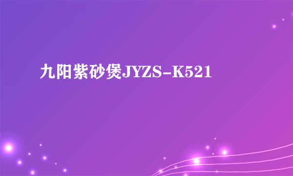 九阳紫砂煲JYZS-K521