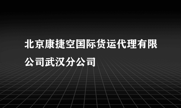 北京康捷空国际货运代理有限公司武汉分公司