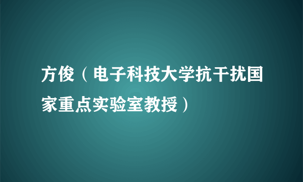 方俊（电子科技大学抗干扰国家重点实验室教授）