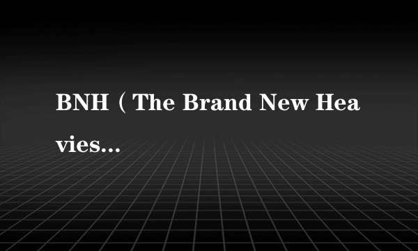 BNH（The Brand New Heavies演唱的歌曲）