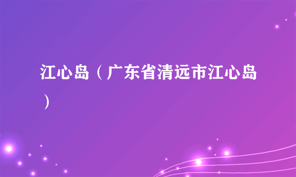 江心岛（广东省清远市江心岛）