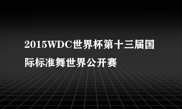 2015WDC世界杯第十三届国际标准舞世界公开赛