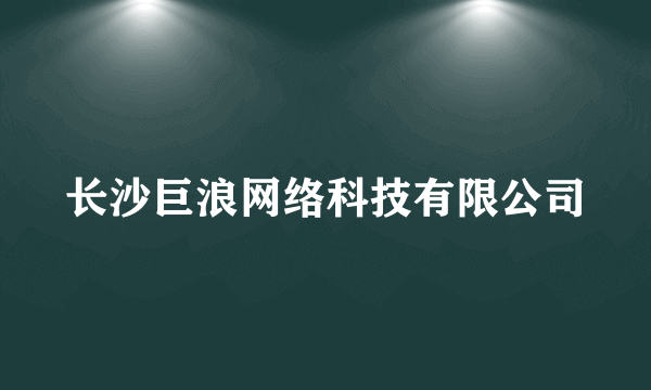 长沙巨浪网络科技有限公司