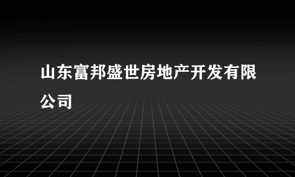 山东富邦盛世房地产开发有限公司