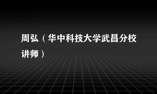 周弘（华中科技大学武昌分校讲师）