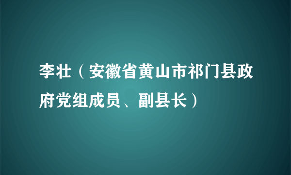 李壮（安徽省黄山市祁门县政府党组成员、副县长）