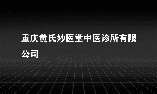 重庆黄氏妙医堂中医诊所有限公司