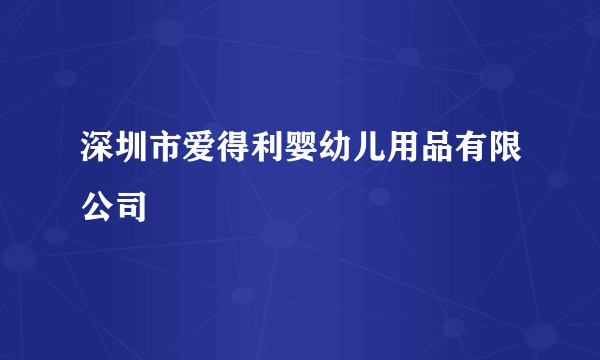 深圳市爱得利婴幼儿用品有限公司