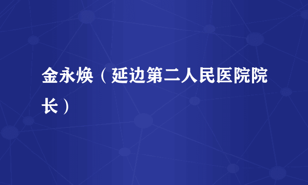 金永焕（延边第二人民医院院长）