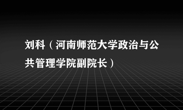 刘科（河南师范大学政治与公共管理学院副院长）