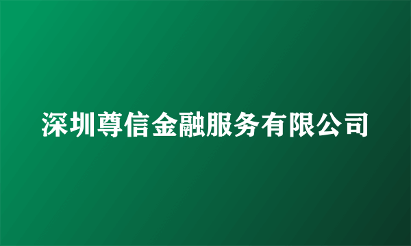 深圳尊信金融服务有限公司