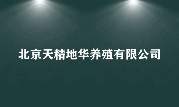 北京天精地华养殖有限公司