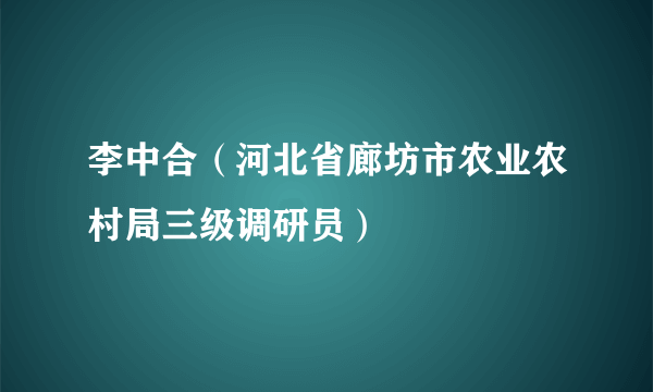 李中合（河北省廊坊市农业农村局三级调研员）