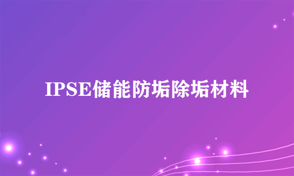 IPSE储能防垢除垢材料