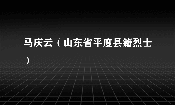 马庆云（山东省平度县籍烈士）