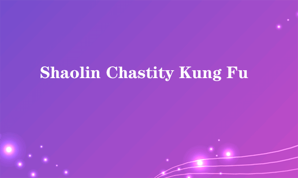 Shaolin Chastity Kung Fu