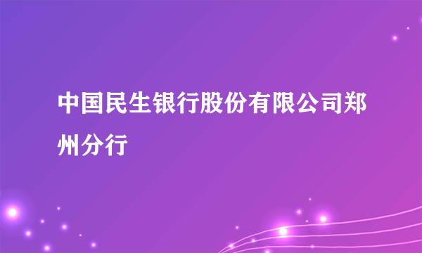 中国民生银行股份有限公司郑州分行