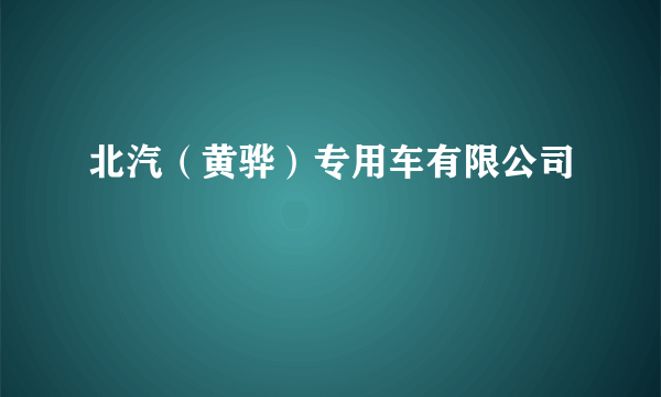 北汽（黄骅）专用车有限公司