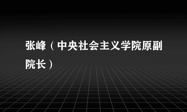 张峰（中央社会主义学院原副院长）