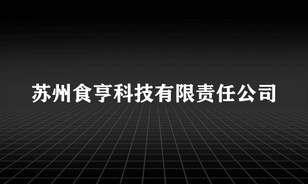 苏州食亨科技有限责任公司