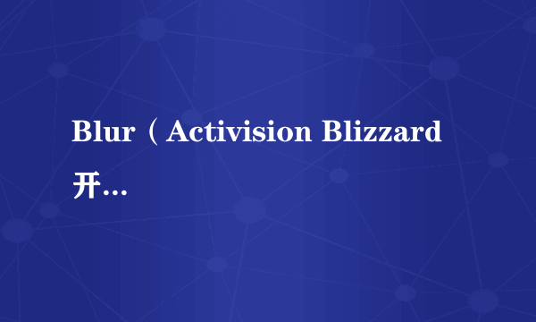 Blur（Activision Blizzard开发的一款竞速类游戏）