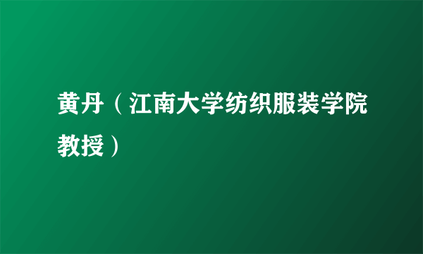 黄丹（江南大学纺织服装学院教授）