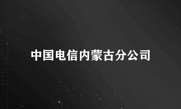 中国电信内蒙古分公司