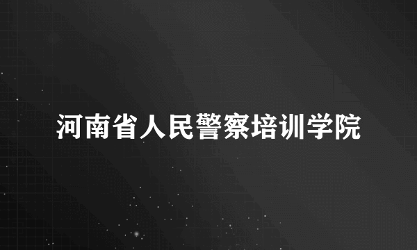 河南省人民警察培训学院