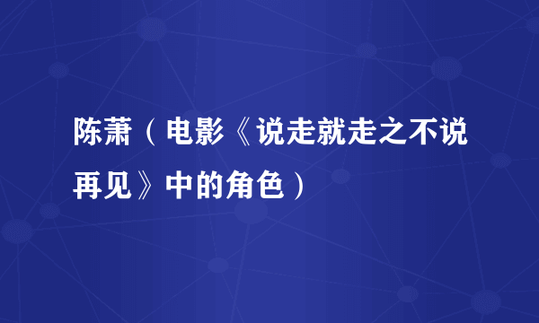 陈萧（电影《说走就走之不说再见》中的角色）