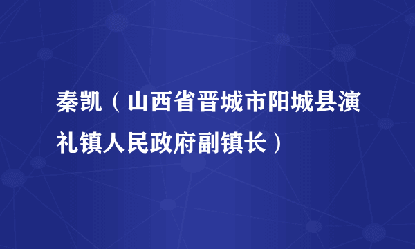 秦凯（山西省晋城市阳城县演礼镇人民政府副镇长）