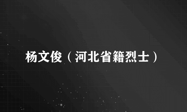 杨文俊（河北省籍烈士）